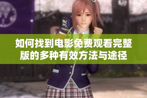 如何找到电影免费观看完整版的多种有效方法与途径