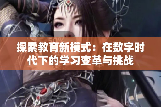 探索教育新模式：在数字时代下的学习变革与挑战