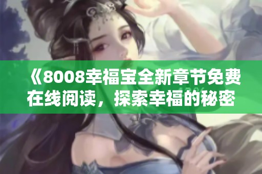 《8008幸福宝全新章节免费在线阅读，探索幸福的秘密》