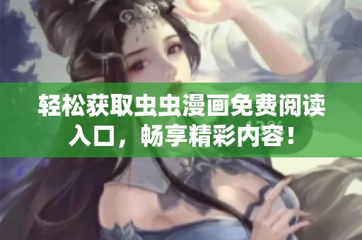 轻松获取虫虫漫画免费阅读入口，畅享精彩内容！