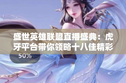 盛世英雄联盟直播盛典：虎牙平台带你领略十八佳精彩时刻