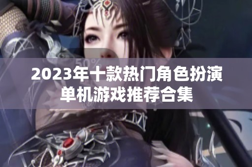 2023年十款热门角色扮演单机游戏推荐合集