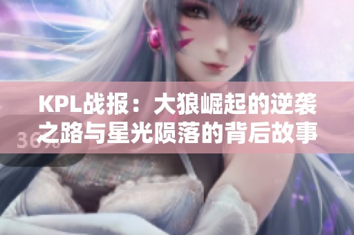 KPL战报：大狼崛起的逆袭之路与星光陨落的背后故事