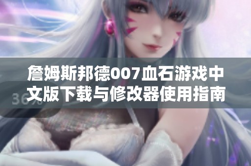 詹姆斯邦德007血石游戏中文版下载与修改器使用指南