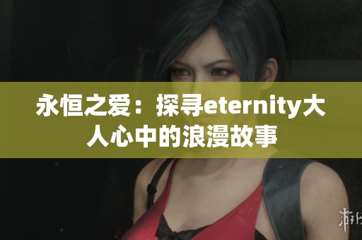 永恒之爱：探寻eternity大人心中的浪漫故事