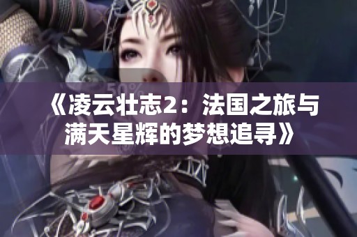 《凌云壮志2：法国之旅与满天星辉的梦想追寻》