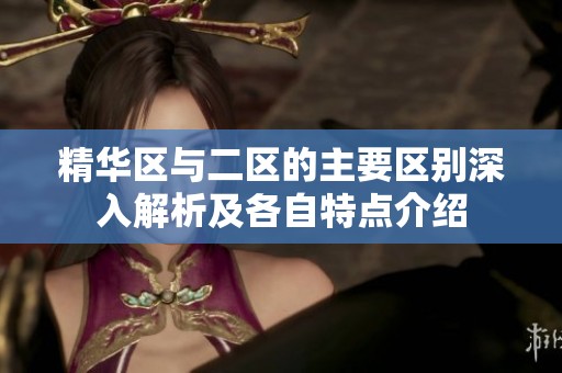 精华区与二区的主要区别深入解析及各自特点介绍