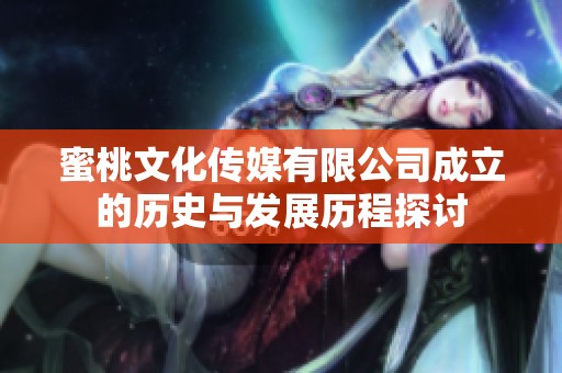 蜜桃文化传媒有限公司成立的历史与发展历程探讨