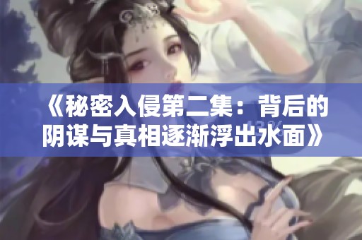《秘密入侵第二集：背后的阴谋与真相逐渐浮出水面》