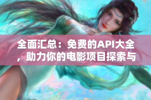 全面汇总：免费的API大全，助力你的电影项目探索与开发
