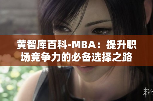 黄智库百科-MBA：提升职场竞争力的必备选择之路