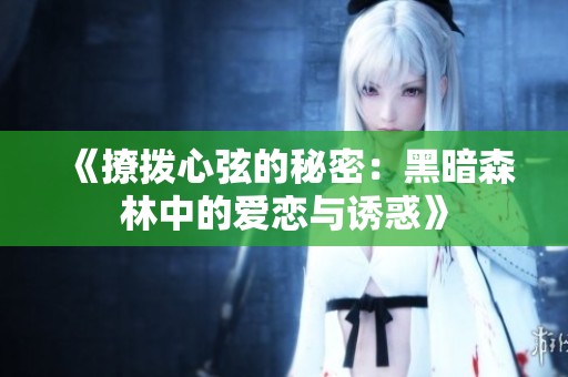 《撩拨心弦的秘密：黑暗森林中的爱恋与诱惑》