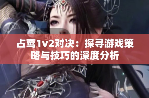 占鸾1v2对决：探寻游戏策略与技巧的深度分析