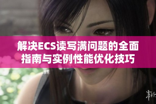解决ECS读写满问题的全面指南与实例性能优化技巧