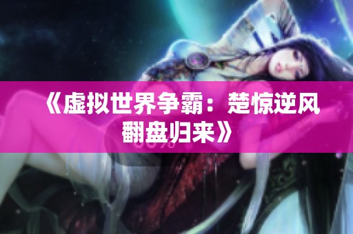 《虚拟世界争霸：楚惊逆风翻盘归来》