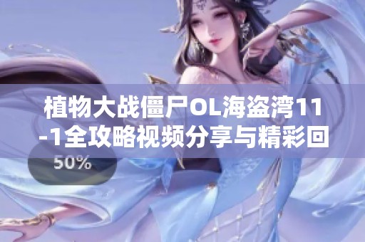 植物大战僵尸OL海盗湾11-1全攻略视频分享与精彩回放
