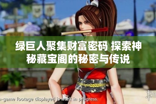 绿巨人聚集财富密码 探索神秘藏宝阁的秘密与传说