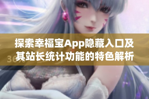 探索幸福宝App隐藏入口及其站长统计功能的特色解析
