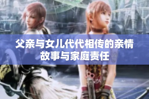 父亲与女儿代代相传的亲情故事与家庭责任