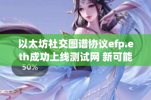 以太坊社交图谱协议efp.eth成功上线测试网 新可能性引关注