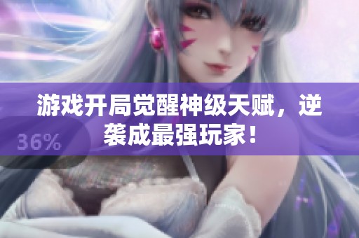 游戏开局觉醒神级天赋，逆袭成最强玩家！