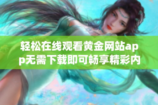 轻松在线观看黄金网站app无需下载即可畅享精彩内容