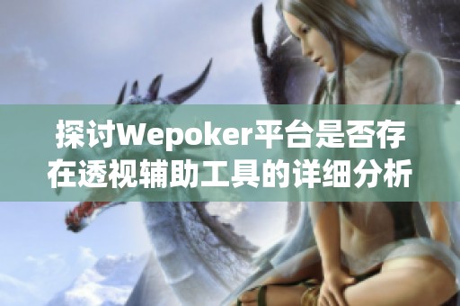 探讨Wepoker平台是否存在透视辅助工具的详细分析与分享