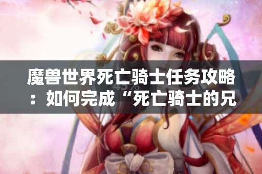 魔兽世界死亡骑士任务攻略：如何完成“死亡骑士的兄弟情谊”任务