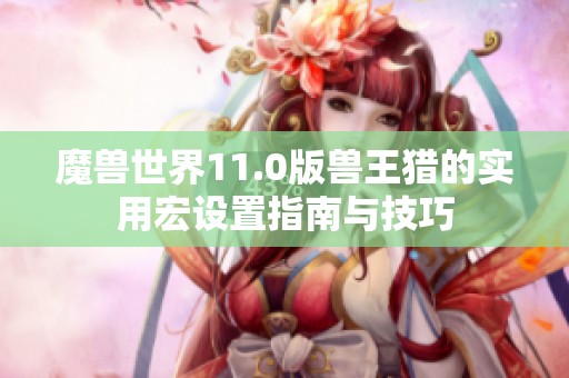 魔兽世界11.0版兽王猎的实用宏设置指南与技巧