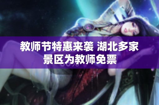 教师节特惠来袭 湖北多家景区为教师免票