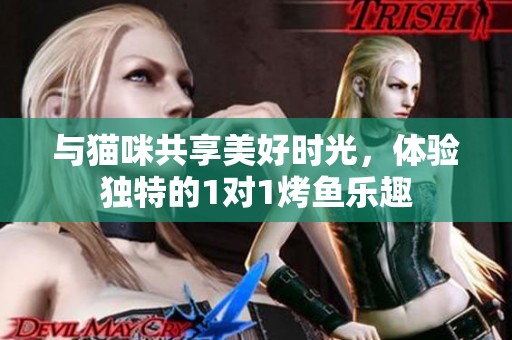 与猫咪共享美好时光，体验独特的1对1烤鱼乐趣