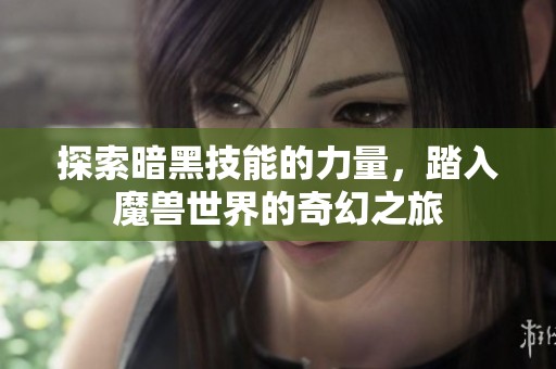 探索暗黑技能的力量，踏入魔兽世界的奇幻之旅