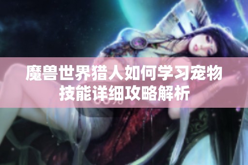 魔兽世界猎人如何学习宠物技能详细攻略解析