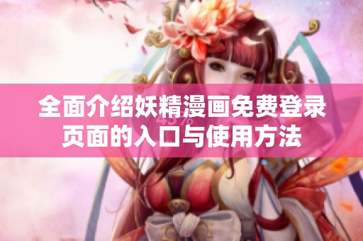 全面介绍妖精漫画免费登录页面的入口与使用方法