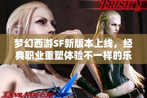 梦幻西游SF新版本上线，经典职业重塑体验不一样的乐趣