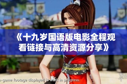 《十九岁国语版电影全程观看链接与高清资源分享》