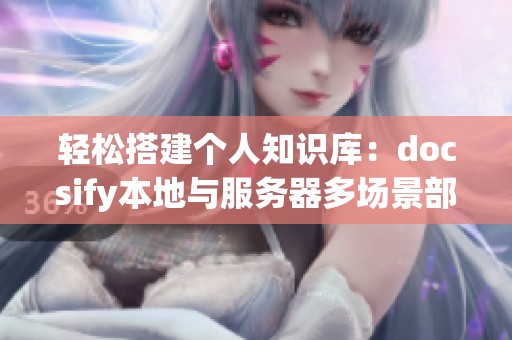 轻松搭建个人知识库：docsify本地与服务器多场景部署指南