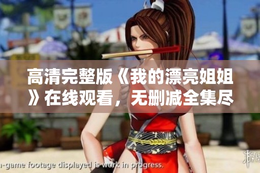 高清完整版《我的漂亮姐姐》在线观看，无删减全集尽在掌握