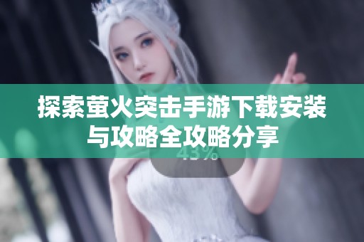 探索萤火突击手游下载安装与攻略全攻略分享