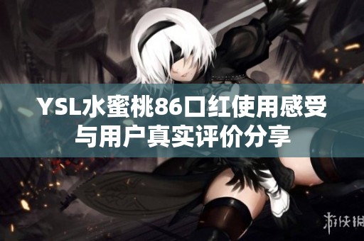 YSL水蜜桃86口红使用感受与用户真实评价分享