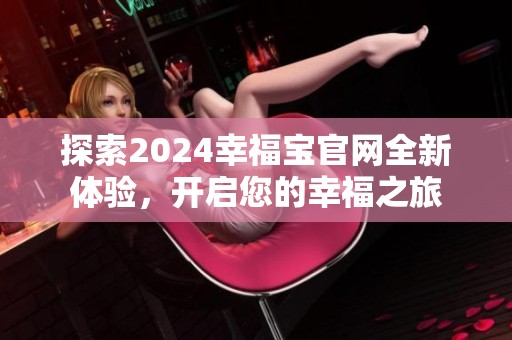 探索2024幸福宝官网全新体验，开启您的幸福之旅