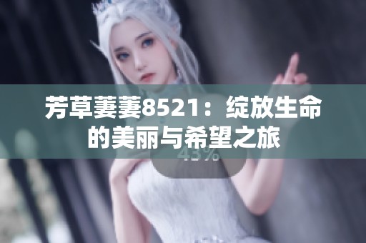 芳草萋萋8521：绽放生命的美丽与希望之旅