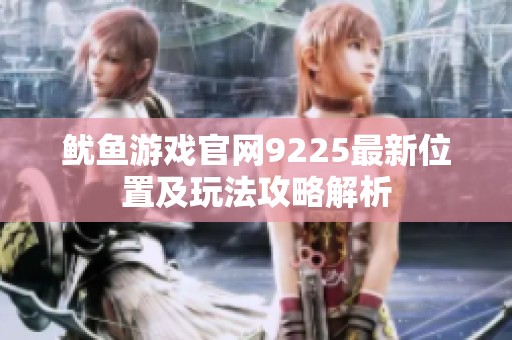 鱿鱼游戏官网9225最新位置及玩法攻略解析