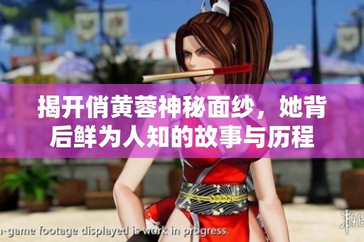 揭开俏黄蓉神秘面纱，她背后鲜为人知的故事与历程