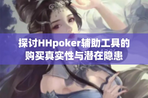 探讨HHpoker辅助工具的购买真实性与潜在隐患