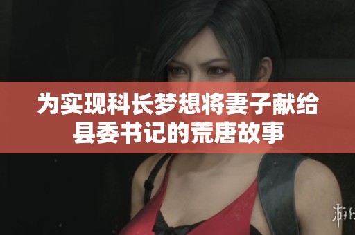 为实现科长梦想将妻子献给县委书记的荒唐故事