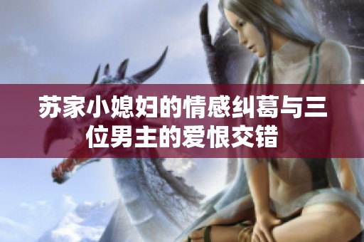 苏家小媳妇的情感纠葛与三位男主的爱恨交错