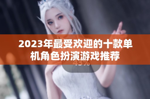 2023年最受欢迎的十款单机角色扮演游戏推荐