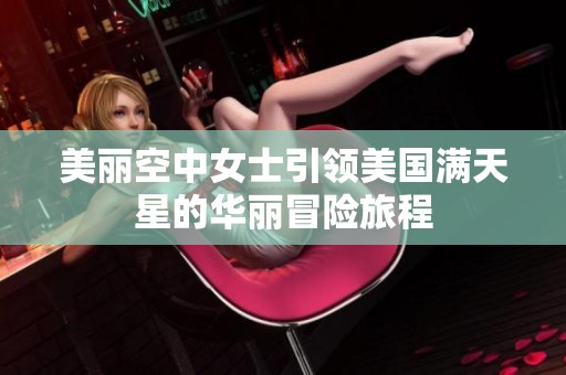 美丽空中女士引领美国满天星的华丽冒险旅程