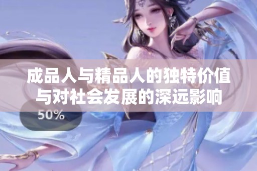 成品人与精品人的独特价值与对社会发展的深远影响